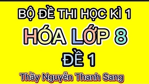 HÓA HỌC 8 - ĐỀ KIỂM TRA HỌC KÌ 1 - NĂM HỌC 2021 - 2022 - ĐỀ 1