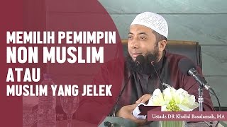 Apakah memilih pemimpin non muslim atau muslim yang buruk? Ustadz DR Khalid Basalamah, MA