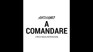 ANDIAMO A COMANDARE LYRICS (SENZA INTERRUZIONI)
