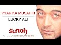 Pyar Ka Musafir - Sunoh | Lucky Ali | Official Hindi Pop Song