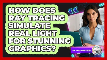 How Does Ray Tracing Simulate Real Light For Stunning Graphics? - The Hardware Hub