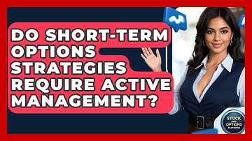 Do Short-Term Options Strategies Require Active Management? - Stock and Options Playbook