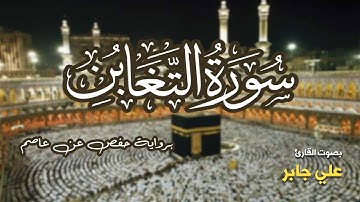 تلاوة مرتبة لسورة التغابن كاملة بصوت القارئ علي جابر - Surah At-Taghabun Ali Jaber