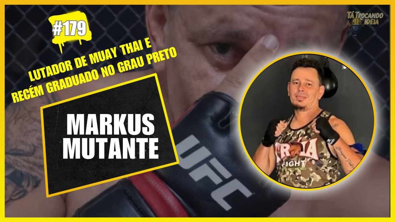 MARKUS MUTANTE ( LUTADOR DE MUAY THAI ) - Tá Trocando Ideia #179
