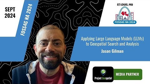 FOSS4G NA 2024 - Applying Large Language Models to Geospatial Search and Analysis - Jason Gilman