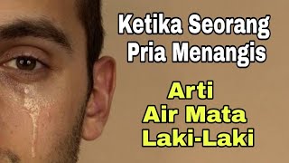 Ketika Seorang Pria menangis || Arti Air Mata Laki laki ~ Air Mata Laki Laki Lebih Jujur