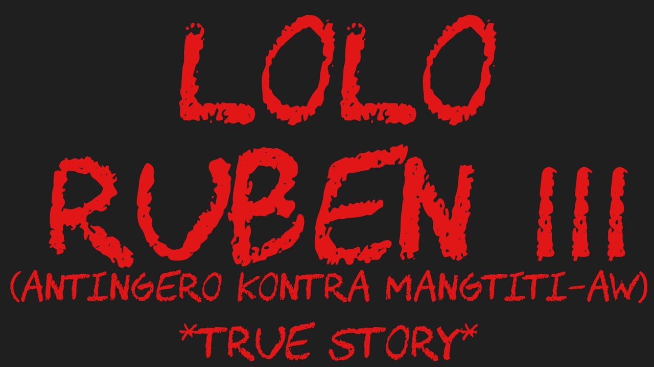 LOLO RUBEN III (Antingero Kontra Mangtiti-aw) *True Story*