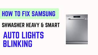 How to Fix Samsung Dishwasher Heavy & Smart Auto Lights Blinking – Causes & Steps