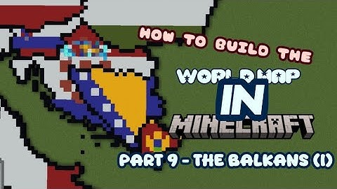 How to Build the World Map in Minecraft: Part 9 - The Balkans (I)