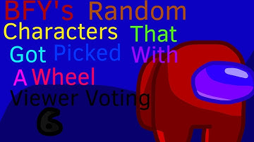 BFY’s Random Characters That Got Picked With a Wheel Viewer Voting - Episode 6