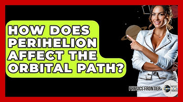 How Does Perihelion Affect The Orbital Path? - Physics Frontier