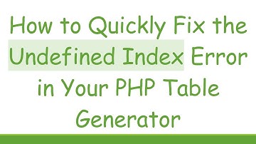 How to Quickly Fix the Undefined Index Error in Your PHP Table Generator
