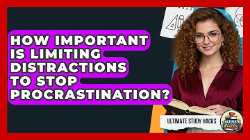 How Important Is Limiting Distractions To Stop Procrastination? - Ultimate Study Hacks