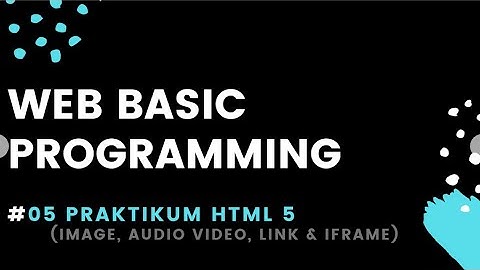 Web Programming #05 Praktikum HTML 5 (Image, Link, Iframe)