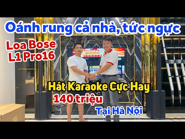 Oánh Rung Cả Nhà Tức Cả Ngực Với Dàn Karaoke 140 triệu Cho a Mạnh tại Hà Nội - Loa Bose L1 Pro 16