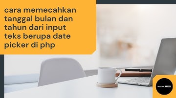 cara memecahkan tanggal bulan dan tahun dari input teks berupa date picker di ph