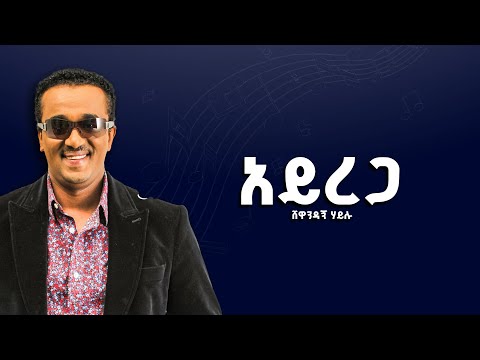 አይረጋ ሸዋንዳኝ ሃይሉ Ayrega Shewandagn Hailu Lyrics