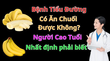Người Cao Tuổi: Bệnh Tiểu Đường Có Ăn Chuối Được Không?