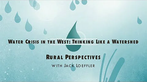 Water Crisis in the West: Thinking Like a Watershed - Rural Perspectives
