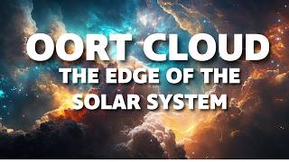 The Oort Cloud: The Mysterious Edge of Our Solar System
