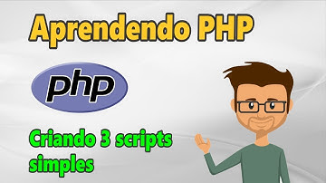 Aprendendo PHP: Criando Três Scripts Fáceis em PHP