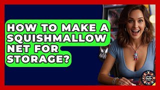 How To Make A Squishmallow Net For Storage? - Collectible Dolls and Toys