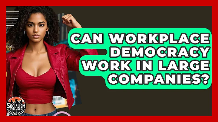 Can Workplace Democracy Work In Large Companies? - Socialism Explained