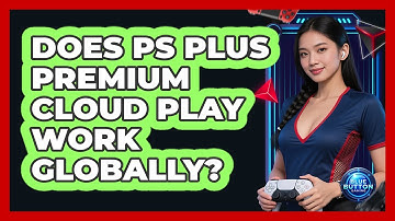 Does PS Plus Premium Cloud Play Work Globally?