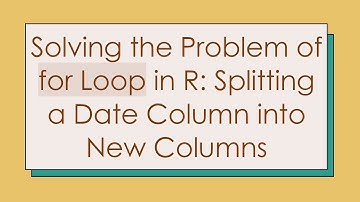 Solving the Problem of for Loop in R: Splitting a Date Column into New Columns