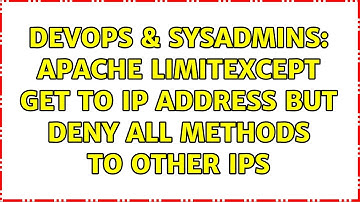 DevOps & SysAdmins: Apache LimitExcept GET to IP address but deny all methods to other IPs