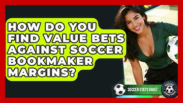 How Do You Find Value Bets Against Soccer Bookmaker Margins? - Soccer Stats Vault