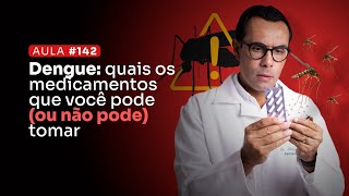 Aula 142 - Dengue: quais os medicamentos que você pode (ou não pode) tomar