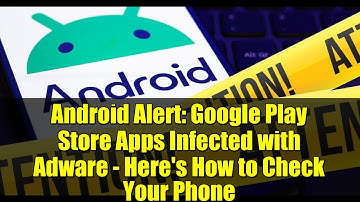 Android Alert: Google Play Store Apps Infected with Adware - Here