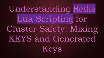 Understanding Redis Lua Scripting for Cluster Safety: Mixing KEYS and Generated Keys