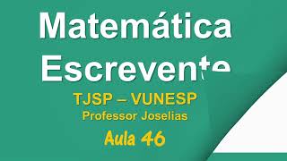 Aula 46   Matemática   Escrevente TJSP APENAS PARA MEMBROS