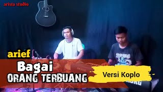 BAGAI ORANG TERBUANG | ARIEF | VERSI KOPLO