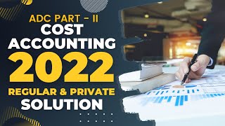 Cost Accounting (ADC Part - II) 2022 Regular & Private Solution (with Explanation in Urdu)