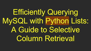 Efficiently Querying MySQL with Python Lists: A Guide to Selective Column Retrieval