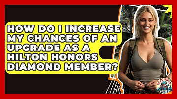 How Do I Increase My Chances Of An Upgrade As A Hilton Honors Diamond Member?