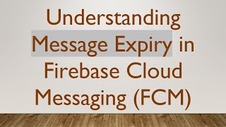 Understanding Message Expiry in Firebase Cloud Messaging (FCM)