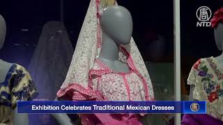 Exhibition Celebrates Traditional Mexican Dresses