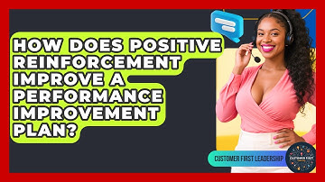 How Does Positive Reinforcement Improve A Performance Improvement Plan? - Customer First Leadership