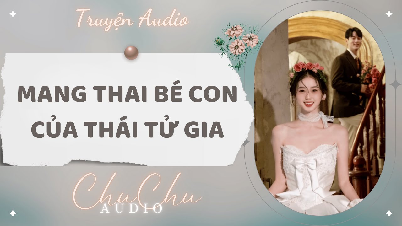 Truyện Audio || Mang Thai Bé Con Của Thái Tử Gia || ChuChu Audio