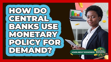 How Do Central Banks Use Monetary Policy For Demand?