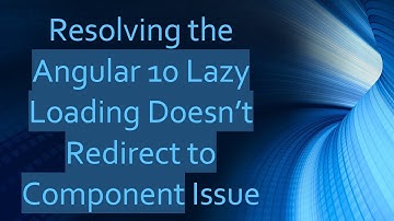 Resolving the Angular 10 Lazy Loading Doesn’t Redirect to Component Issue