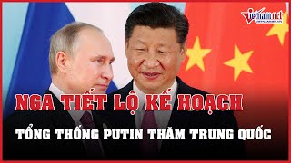 Nga tiết lộ kế hoạch Tổng thống Putin thăm Trung Quốc | Báo VietNamNet