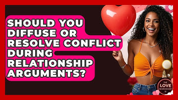 Should You Diffuse Or Resolve Conflict During Relationship Arguments? - The Love Workshop