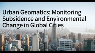Urban Geomatics: Monitoring Subsidence and Environmental Change in Global Cities