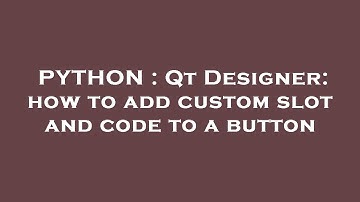 PYTHON : Qt Designer: how to add custom slot and code to a button