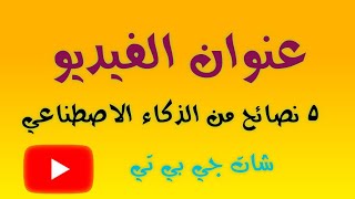 شرح عنوان فيديو اليوتيوب | ٥ نصائح الذكاء الاصطناعي Chat gpt